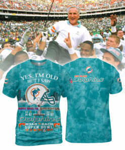 Miami Dolphins Yes, I Am Old But I Saw Back 2 Back Super Bowl Champions